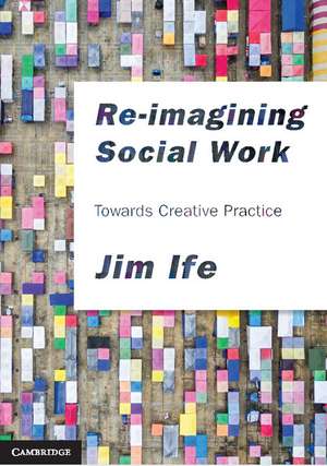 Re-imagining Social Work: Towards Creative Practice de Jim Ife