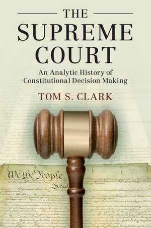 The Supreme Court: An Analytic History of Constitutional Decision Making de Tom S. Clark