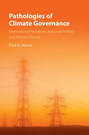 Pathologies of Climate Governance: International Relations, National Politics and Human Nature de Paul G. Harris