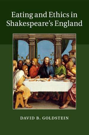 Eating and Ethics in Shakespeare's England de David B. Goldstein