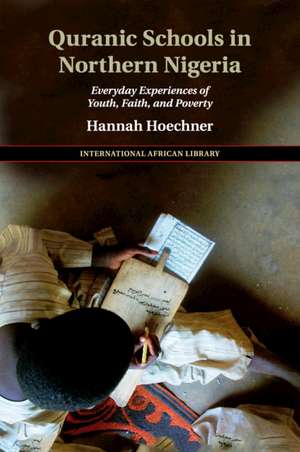 Quranic Schools in Northern Nigeria: Everyday Experiences of Youth, Faith, and Poverty de Hannah Hoechner