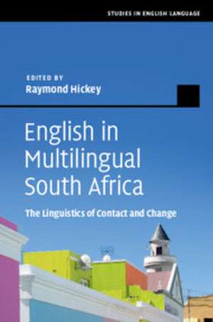 English in Multilingual South Africa: The Linguistics of Contact and Change de Raymond Hickey