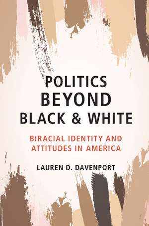 Politics beyond Black and White: Biracial Identity and Attitudes in America de Lauren D. Davenport