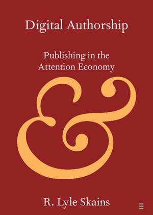 Digital Authorship: Publishing in the Attention Economy de R. Lyle Skains