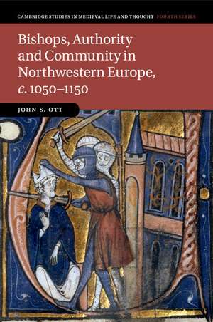 Bishops, Authority and Community in Northwestern Europe, c.1050–1150 de John S. Ott