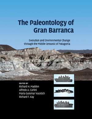 The Paleontology of Gran Barranca: Evolution and Environmental Change through the Middle Cenozoic of Patagonia de Richard H. Madden