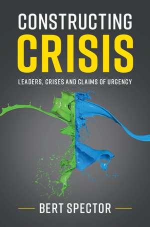 Constructing Crisis: Leaders, Crises and Claims of Urgency de Bert Spector