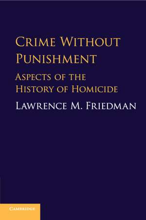 Crime without Punishment: Aspects of the History of Homicide de Lawrence M. Friedman