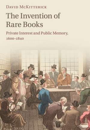 The Invention of Rare Books: Private Interest and Public Memory, 1600–1840 de David McKitterick