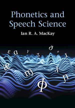 Phonetics and Speech Science de Ian R. A. MacKay