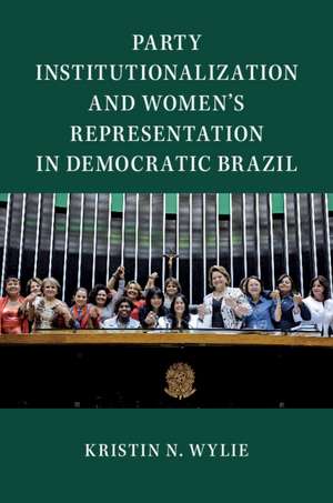 Party Institutionalization and Women's Representation in Democratic Brazil de Kristin N. Wylie