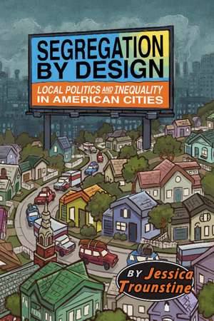 Segregation by Design: Local Politics and Inequality in American Cities de Jessica Trounstine