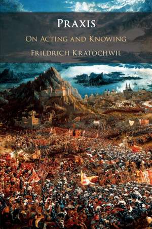 Praxis: On Acting and Knowing de Friedrich Kratochwil