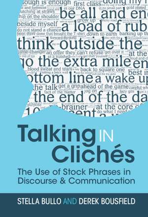 Talking in Clichés: The Use of Stock Phrases in Discourse and Communication de Stella Bullo