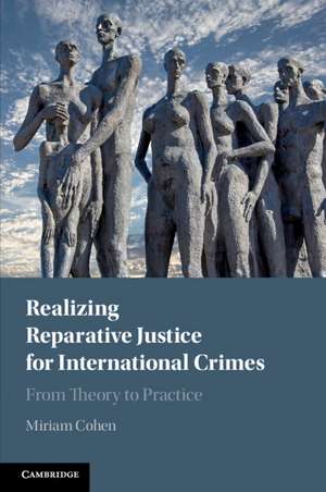 Realizing Reparative Justice for International Crimes: From Theory to Practice de Miriam Cohen