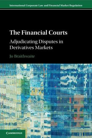 The Financial Courts: Adjudicating Disputes in Derivatives Markets de Jo Braithwaite