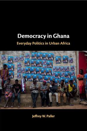 Democracy in Ghana: Everyday Politics in Urban Africa de Jeffrey W. Paller