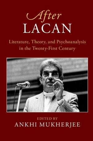 After Lacan: Literature, Theory and Psychoanalysis in the Twenty-First Century de Ankhi Mukherjee