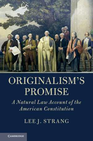 Originalism's Promise: A Natural Law Account of the American Constitution de Lee J. Strang