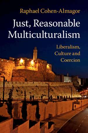 Just, Reasonable Multiculturalism: Liberalism, Culture and Coercion de Raphael Cohen-Almagor