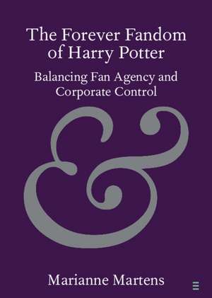 The Forever Fandom of Harry Potter: Balancing Fan Agency and Corporate Control de Marianne Martens