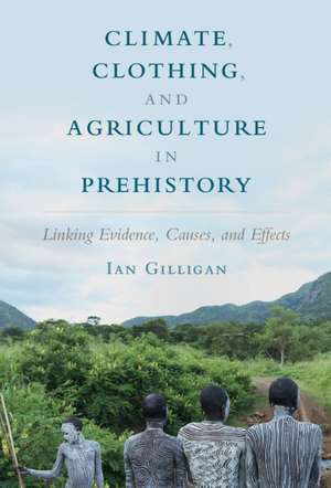 Climate, Clothing, and Agriculture in Prehistory: Linking Evidence, Causes, and Effects de Ian Gilligan