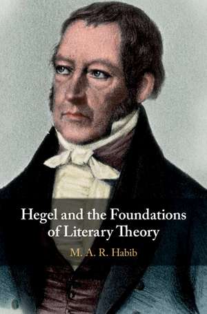 Hegel and the Foundations of Literary Theory de M. A. R. Habib