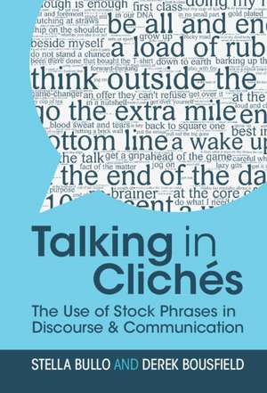 Talking in Clichés: The Use of Stock Phrases in Discourse and Communication de Stella Bullo