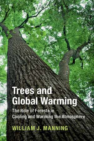 Trees and Global Warming: The Role of Forests in Cooling and Warming the Atmosphere de William J. Manning