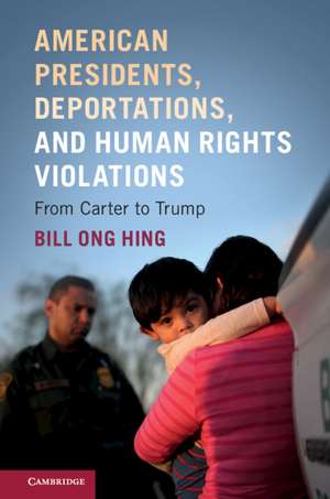 American Presidents, Deportations, and Human Rights Violations: From Carter to Trump de Bill Ong Hing