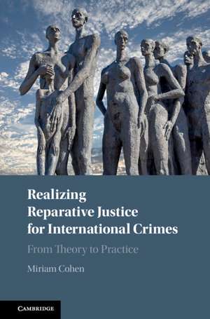 Realizing Reparative Justice for International Crimes: From Theory to Practice de Miriam Cohen