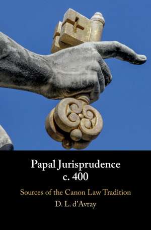 Papal Jurisprudence c. 400: Sources of the Canon Law Tradition de David L. d'Avray