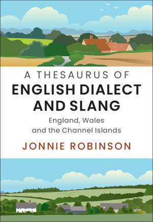 A Thesaurus of English Dialect and Slang: England, Wales and the Channel Islands de Jonnie Robinson