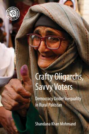 Crafty Oligarchs, Savvy Voters: Democracy under Inequality in Rural Pakistan de Shandana Khan Mohmand