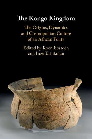 The Kongo Kingdom: The Origins, Dynamics and Cosmopolitan Culture of an African Polity de Koen Bostoen