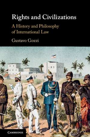 Rights and Civilizations: A History and Philosophy of International Law de Gustavo Gozzi