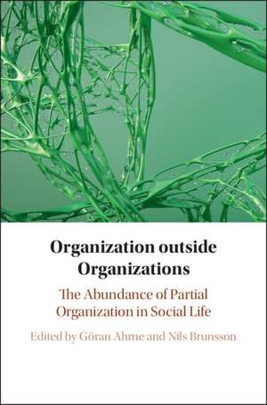 Organization outside Organizations: The Abundance of Partial Organization in Social Life de Göran Ahrne