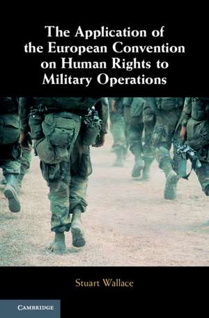 The Application of the European Convention on Human Rights to Military Operations de Stuart Wallace