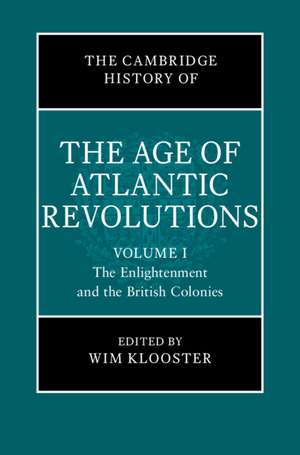 The Cambridge History of the Age of Atlantic Revolutions: Volume 1, The Enlightenment and the British Colonies de Wim Klooster