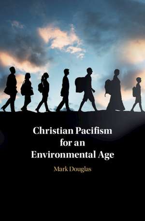 Christian Pacifism for an Environmental Age de Mark Douglas