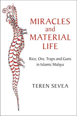 Miracles and Material Life: Rice, Ore, Traps and Guns in Islamic Malaya de Teren Sevea