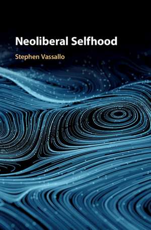 Neoliberal Selfhood de Stephen Vassallo