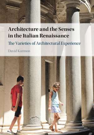 Architecture and the Senses in the Italian Renaissance: The Varieties of Architectural Experience de David Karmon