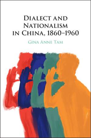 Dialect and Nationalism in China, 1860–1960 de Gina Anne Tam