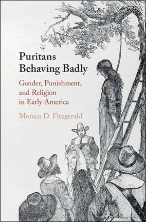 Puritans Behaving Badly: Gender, Punishment, and Religion in Early America de Monica D. Fitzgerald