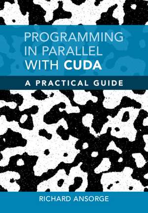 Programming in Parallel with CUDA: A Practical Guide de Richard Ansorge