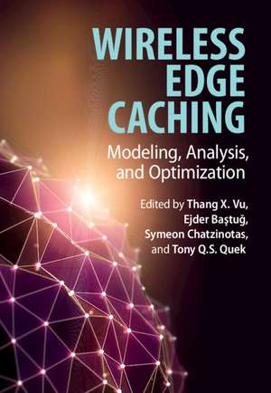 Wireless Edge Caching: Modeling, Analysis, and Optimization de Thang X. Vu