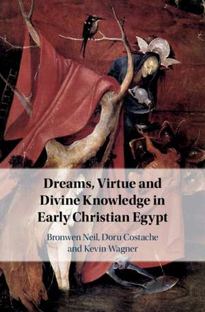 Dreams, Virtue and Divine Knowledge in Early Christian Egypt de Bronwen Neil