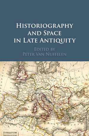 Historiography and Space in Late Antiquity de Peter Van Nuffelen