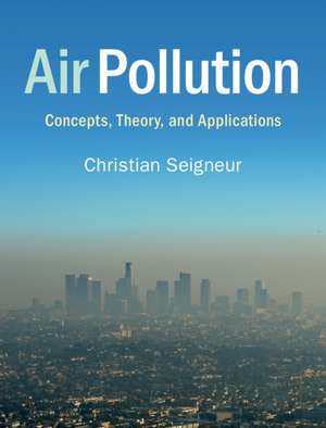 Air Pollution: Concepts, Theory, and Applications de Christian Seigneur